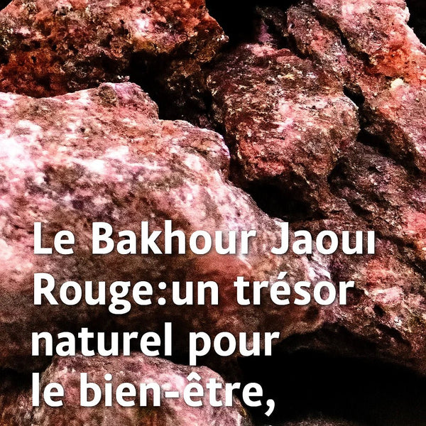 Le Bakhour Jaoui Rouge : un trésor naturel – Guide 2026